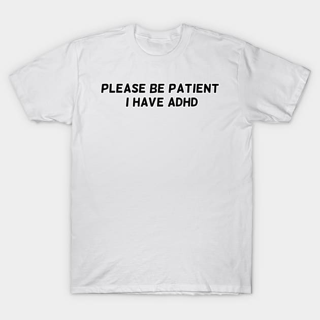 Please be patient, I have ADHD T-Shirt by Aleina928